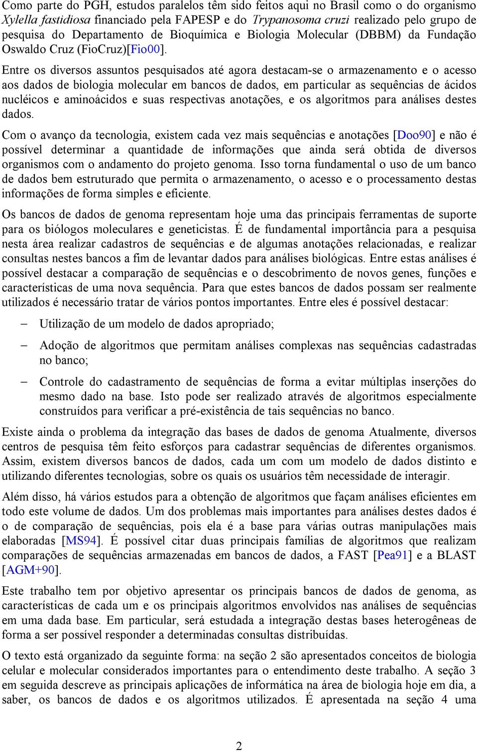 Entre os diversos assuntos pesquisados até agora destacam-se o armazenamento e o acesso aos dados de biologia molecular em bancos de dados, em particular as sequências de ácidos nucléicos e