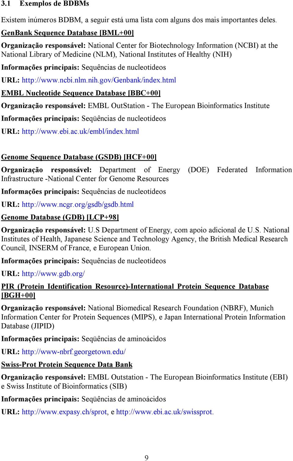 Informações principais: Sequências de nucleotídeos URL: http://www.ncbi.nlm.nih.gov/genbank/index.