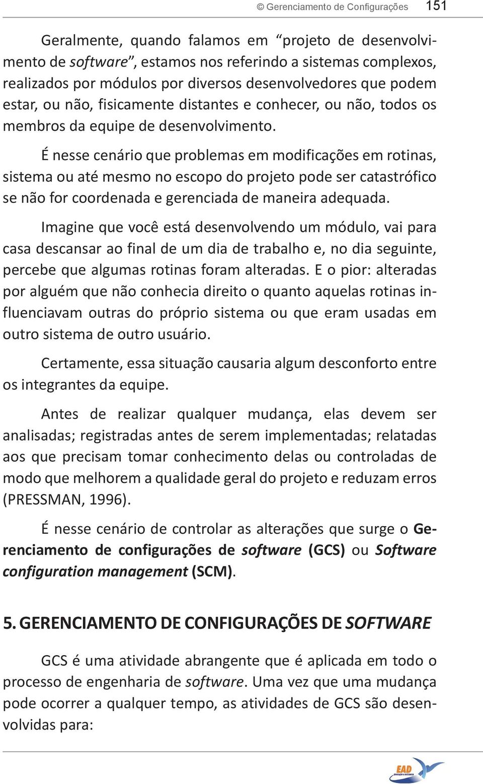 É nesse cenário que problemas em modificações em rotinas, sistema ou até mesmo no escopo do projeto pode ser catastrófico se não for coordenada e gerenciada de maneira adequada.