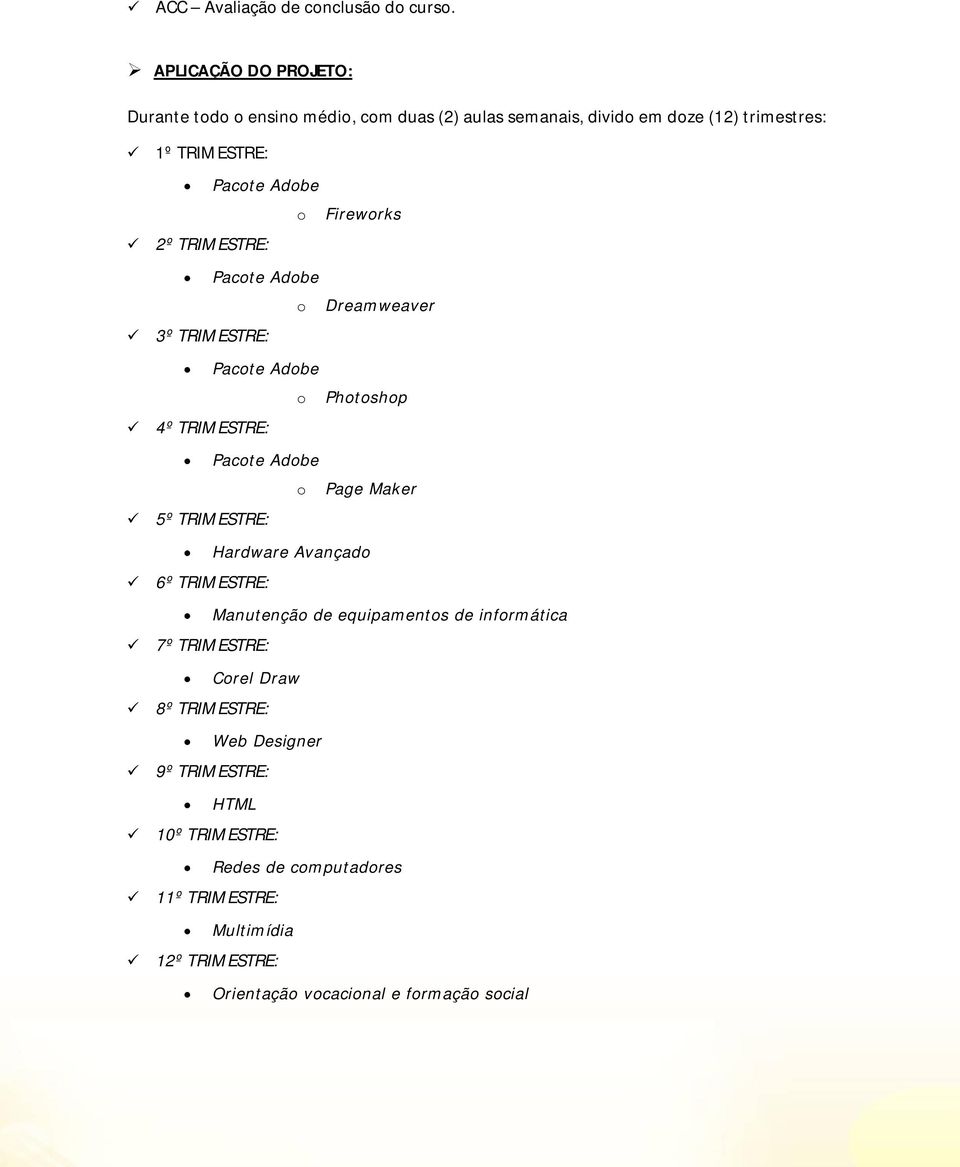 Fireworks 2º TRIMESTRE: Pacote Adobe o Dreamweaver 3º TRIMESTRE: Pacote Adobe o Photoshop 4º TRIMESTRE: Pacote Adobe o Page Maker 5º TRIMESTRE: