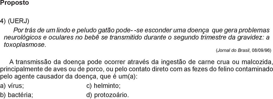 (Jornal do Brasil, 08/09/96) A transmissão da doença pode ocorrer através da ingestão de carne crua ou malcozida,
