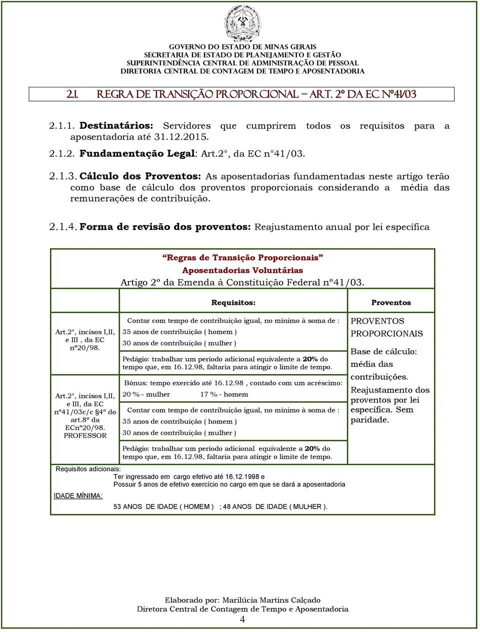 2.1.4. Forma de revisão dos proventos: Reajustamento anual por lei específica Regras de Transição Proporcionais Aposentadorias Voluntárias Artigo 2º da Emenda à Constituição Federal nº41/03.