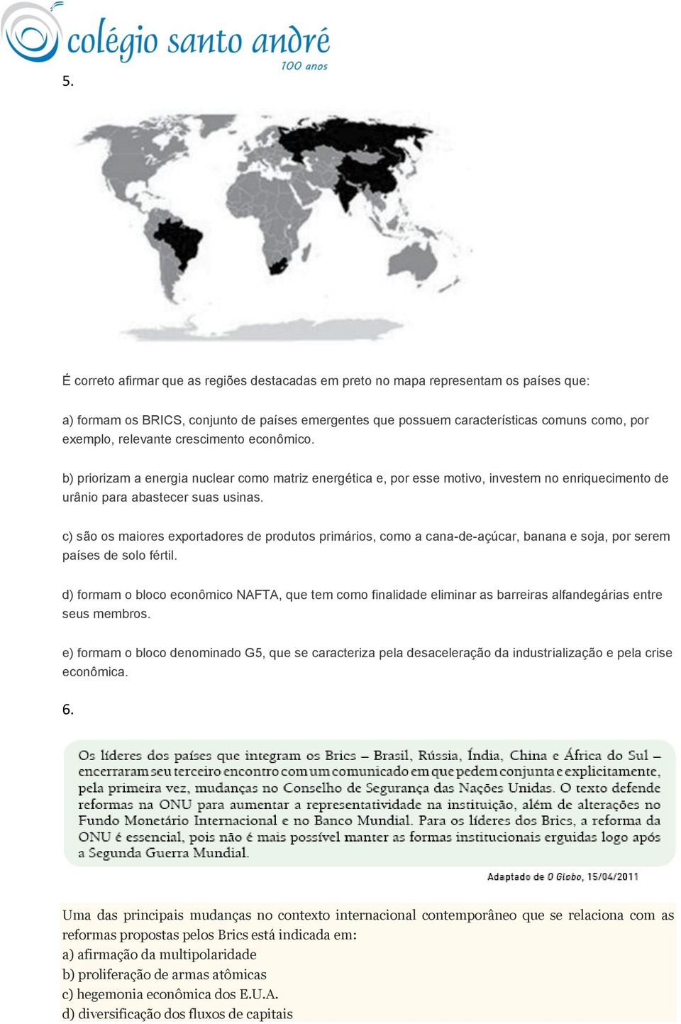 c) são os maiores exportadores de produtos primários, como a cana-de-açúcar, banana e soja, por serem países de solo fértil.