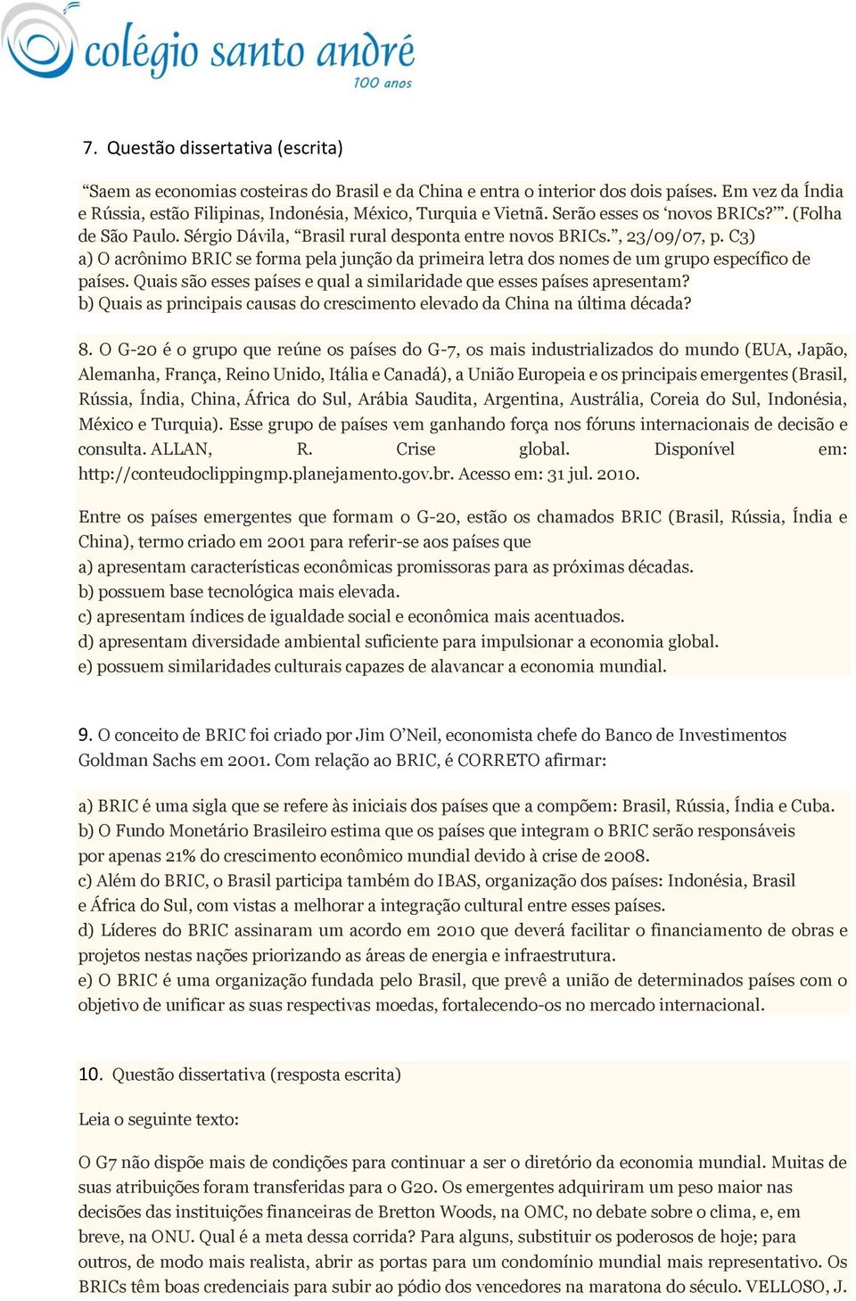 C3) a) O acrônimo BRIC se forma pela junção da primeira letra dos nomes de um grupo específico de países. Quais são esses países e qual a similaridade que esses países apresentam?