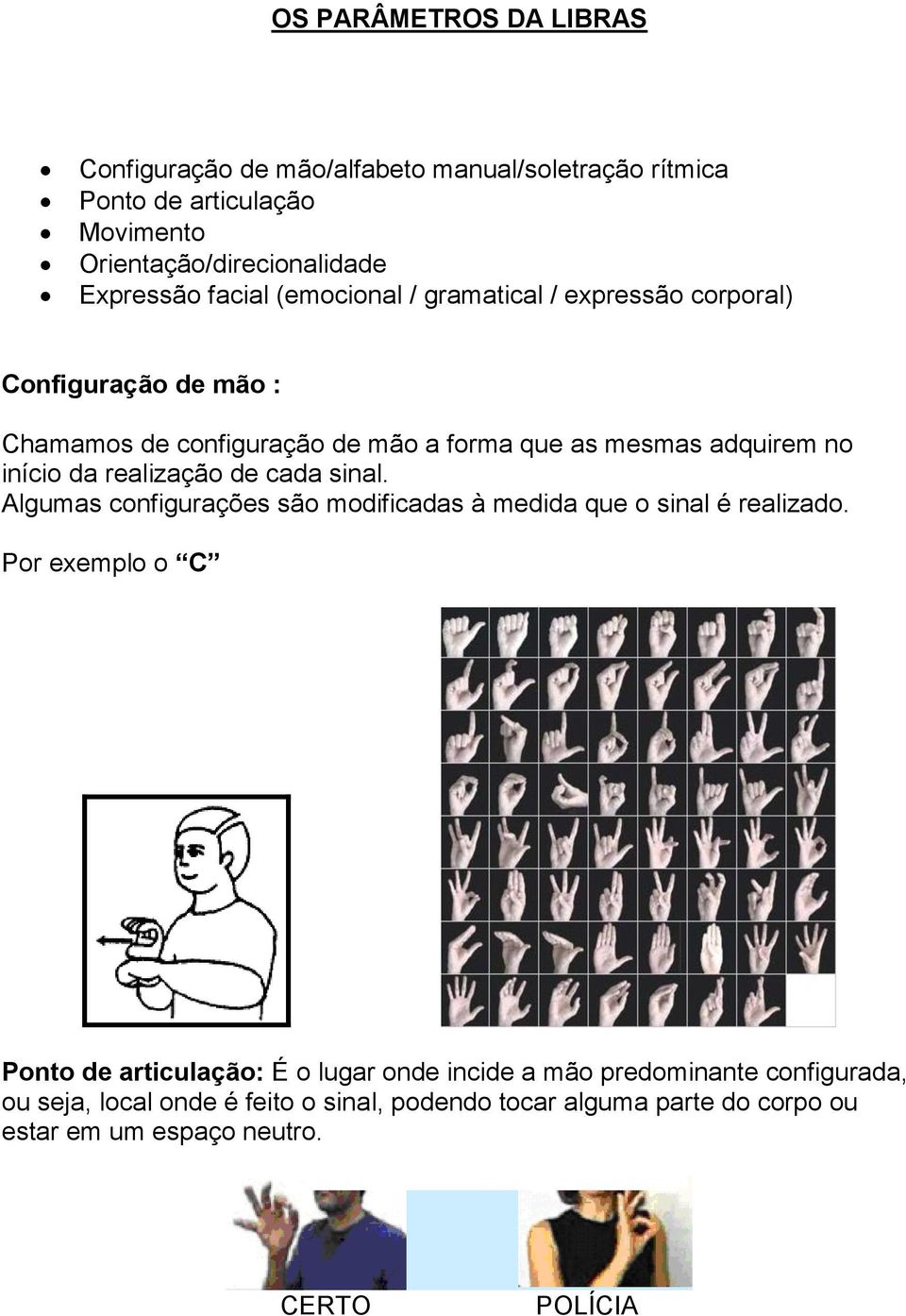 realização de cada sinal. Algumas configurações são modificadas à medida que o sinal é realizado.