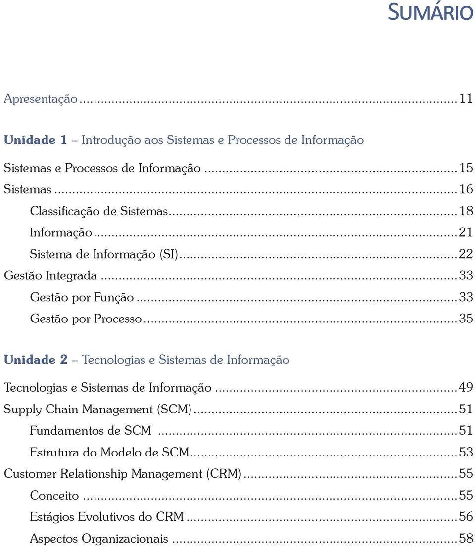 ..35 Unidade 2 Tecnologias e Sistemas de Informação Tecnologias e Sistemas de Informação...49 Supply Chain Management (SCM)...51 Fundamentos de SCM.