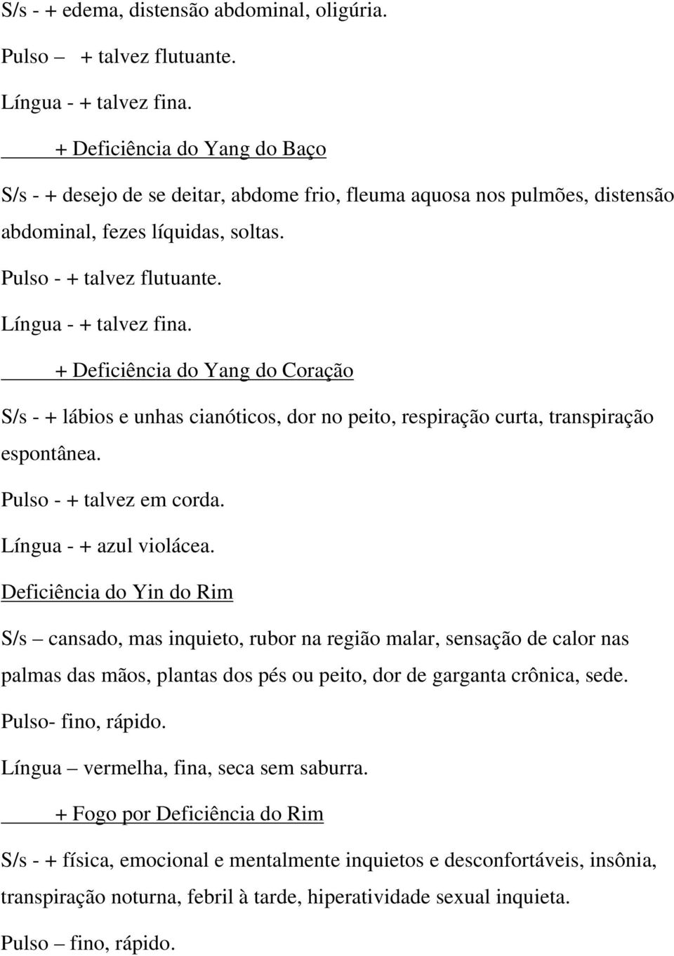 + Deficiência do Yang do Coração S/s - + lábios e unhas cianóticos, dor no peito, respiração curta, transpiração espontânea. Pulso - + talvez em corda. Língua - + azul violácea.