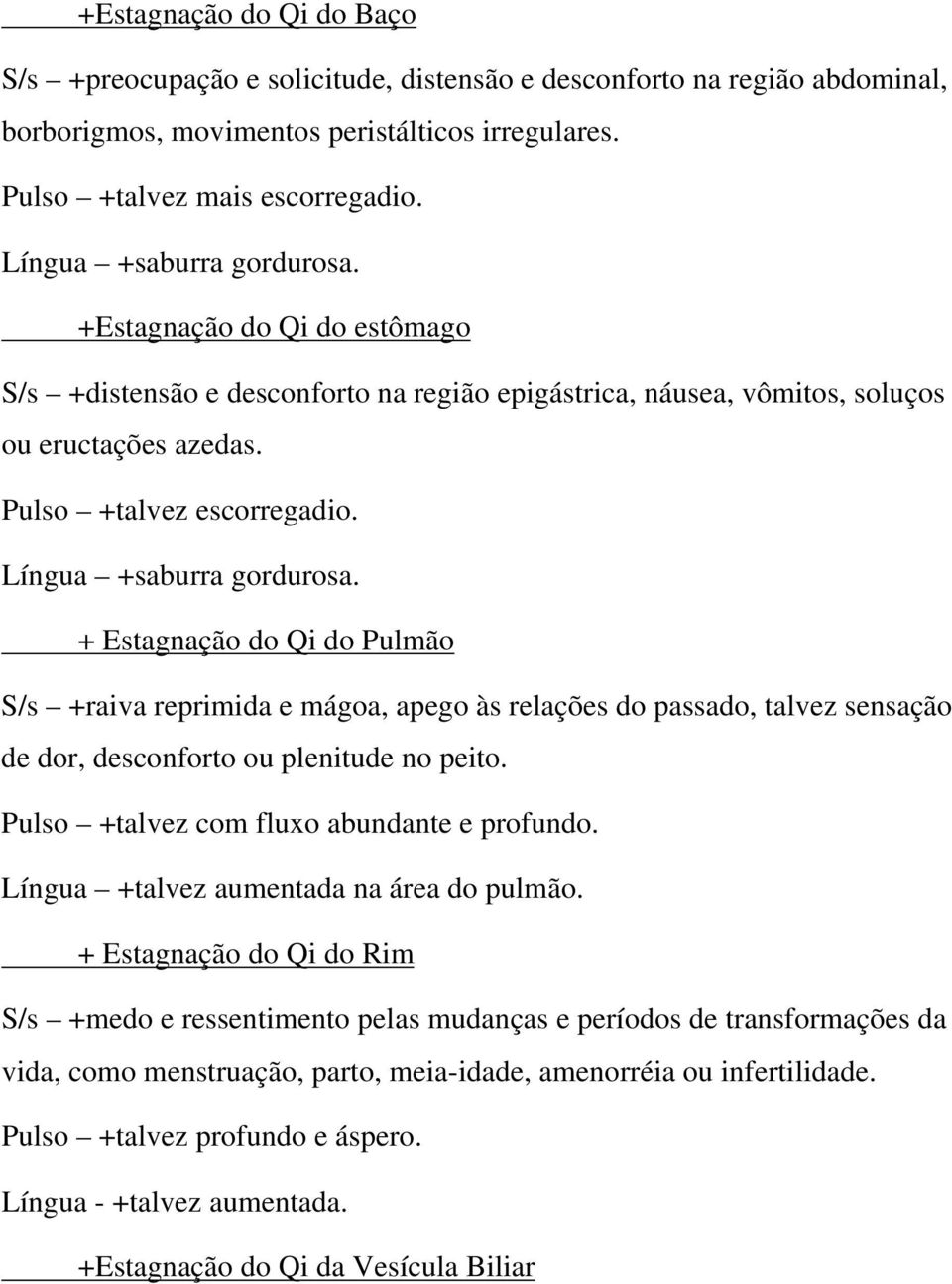 Língua +saburra gordurosa. + Estagnação do Qi do Pulmão S/s +raiva reprimida e mágoa, apego às relações do passado, talvez sensação de dor, desconforto ou plenitude no peito.