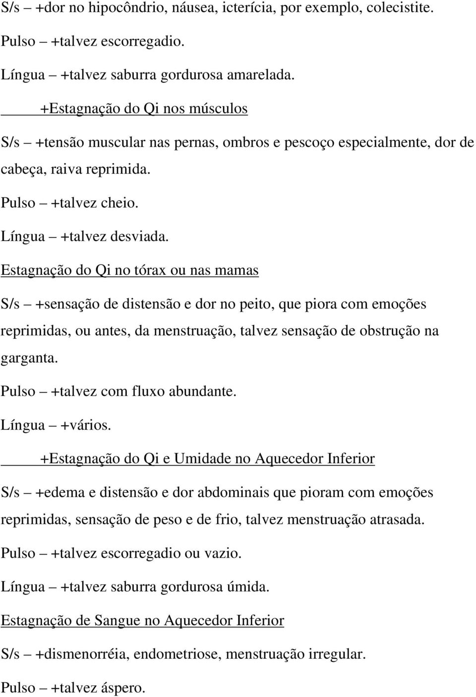 Estagnação do Qi no tórax ou nas mamas S/s +sensação de distensão e dor no peito, que piora com emoções reprimidas, ou antes, da menstruação, talvez sensação de obstrução na garganta.