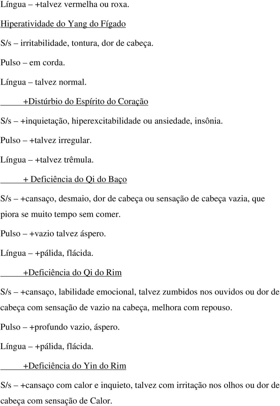 + Deficiência do Qi do Baço S/s +cansaço, desmaio, dor de cabeça ou sensação de cabeça vazia, que piora se muito tempo sem comer. Pulso +vazio talvez áspero. Língua +pálida, flácida.