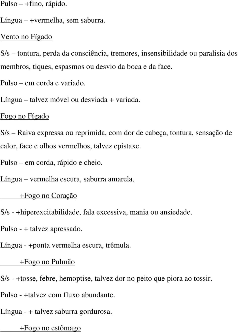 Fogo no Fígado S/s Raiva expressa ou reprimida, com dor de cabeça, tontura, sensação de calor, face e olhos vermelhos, talvez epistaxe. Pulso em corda, rápido e cheio.