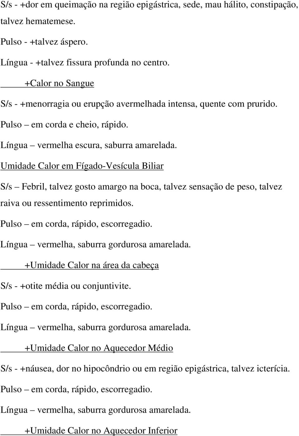 Umidade Calor em Fígado-Vesícula Biliar S/s Febril, talvez gosto amargo na boca, talvez sensação de peso, talvez raiva ou ressentimento reprimidos. Pulso em corda, rápido, escorregadio.