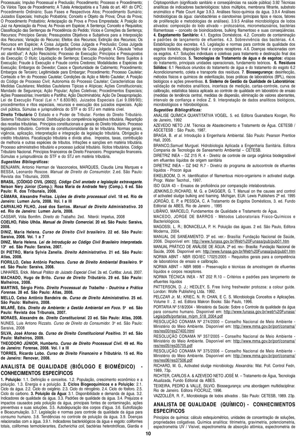 Probatório; Antecipação da Prova e Prova Emprestada; A Posição do Juiz na Apreciação da Prova; As Provas em Espécie; A Sentença; Conceito e Requisitos; Classificação das Sentenças de Procedência do