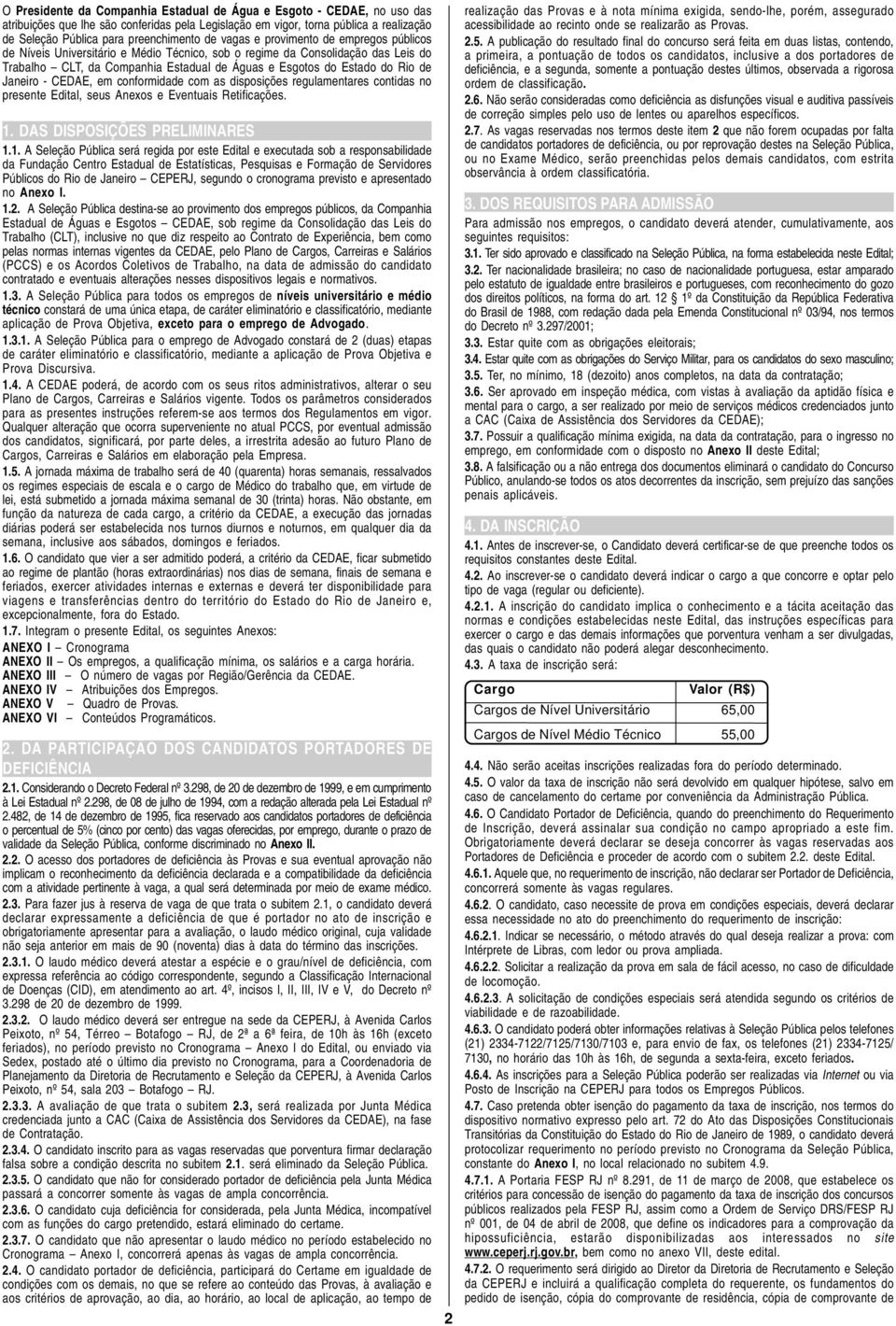 Janeiro - CEDAE, em conformidade com as disposições regulamentares contidas no presente Edital, seus Anexos e Eventuais Retificações. 1.