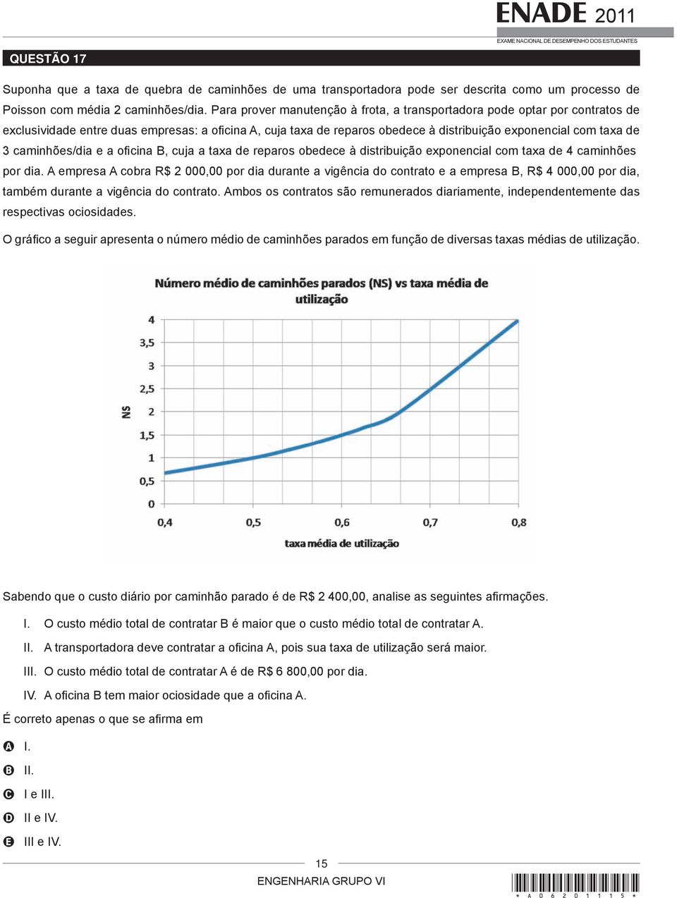 caminhões/dia e a oficina B, cuja a taxa de reparos obedece à distribuição exponencial com taxa de 4 caminhões por dia.