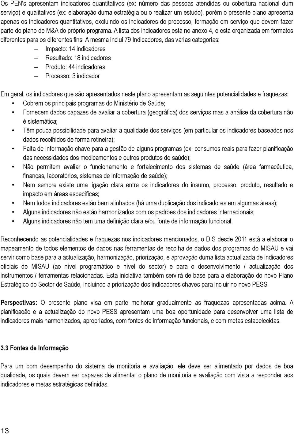 A lista dos indicadores está no anexo 4, e está organizada em formatos diferentes para os diferentes fins.