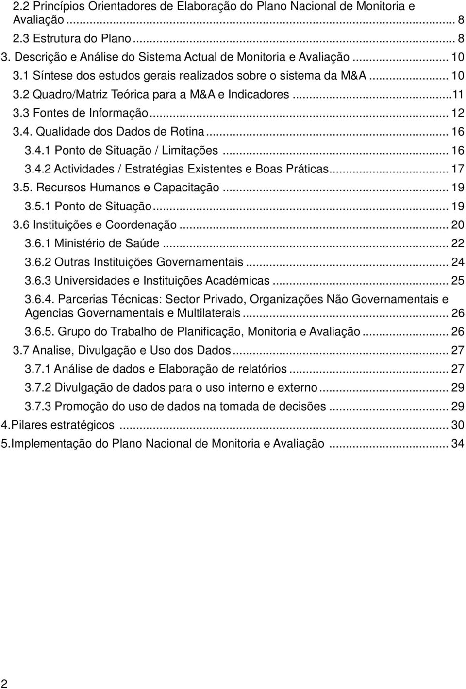 4.1 Ponto de Situação / Limitações... 16 3.4.2 Actividades / Estratégias Existentes e Boas Práticas... 17 3.5. Recursos Humanos e Capacitação... 19 3.5.1 Ponto de Situação... 19 3.6 Instituições e Coordenação.