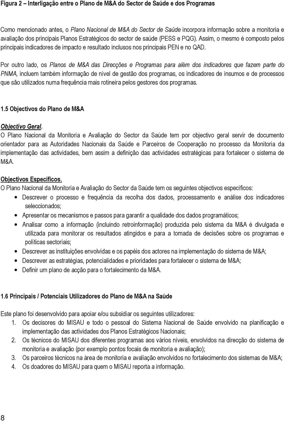 Por outro lado, os Planos de M&A das Direcções e Programas para além dos indicadores que fazem parte do PNMA, incluem também informação de nível de gestão dos programas, os indicadores de insumos e