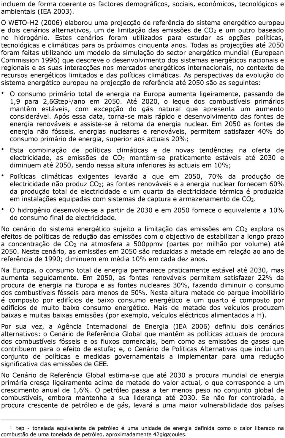 Estes cenários foram utilizados para estudar as opções políticas, tecnológicas e climáticas para os próximos cinquenta anos.