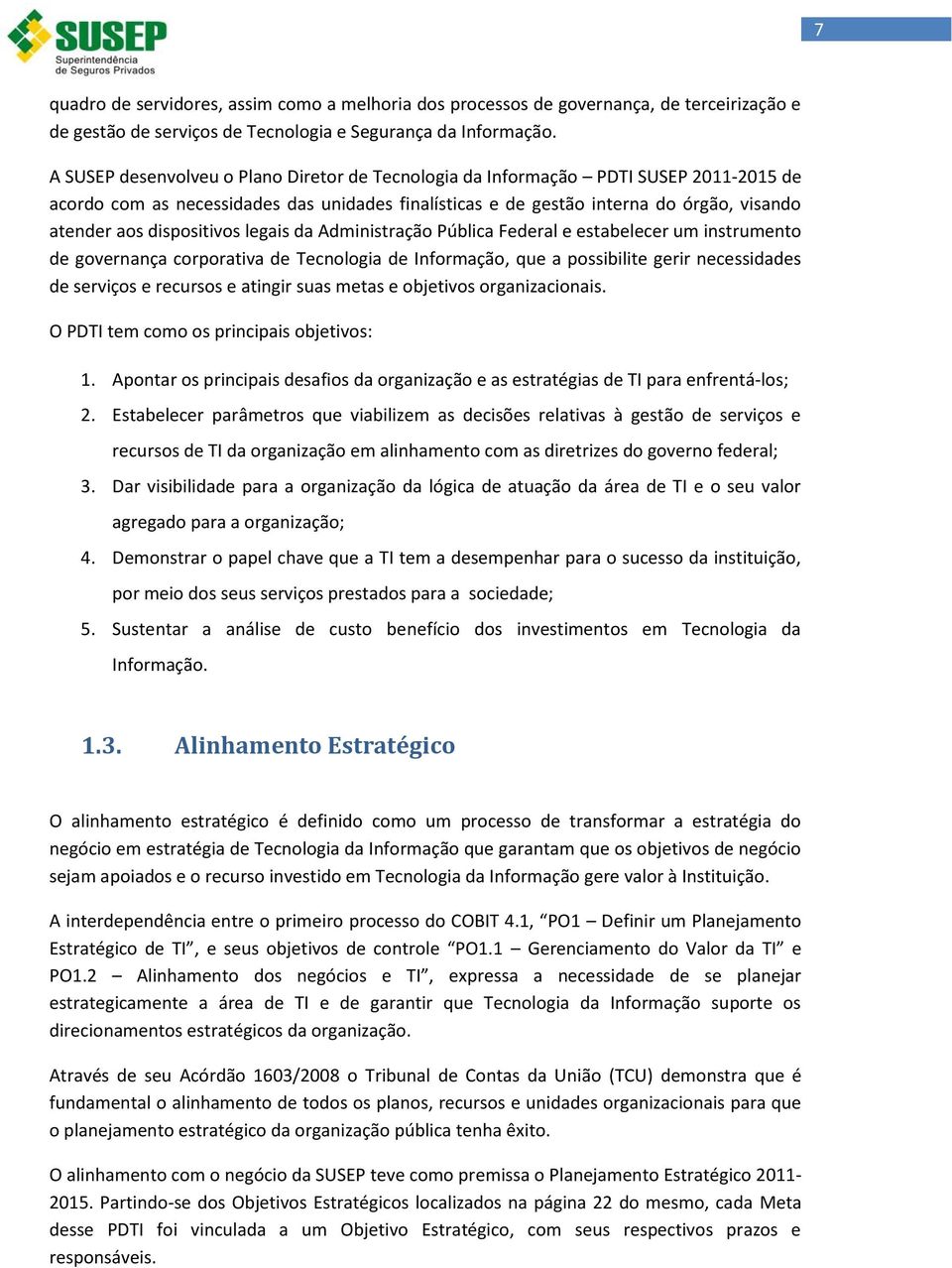 dispositivos legais da Administração Pública Federal e estabelecer um instrumento de governança corporativa de Tecnologia de Informação, que a possibilite gerir necessidades de serviços e recursos e