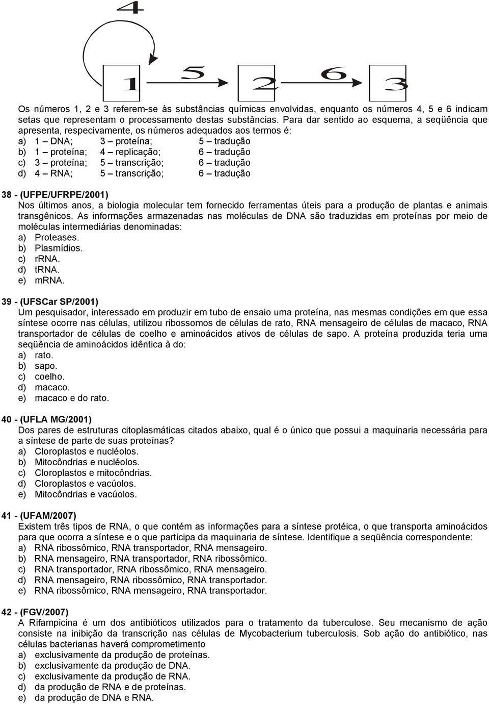 transcrição; 6 tradução d) 4 RNA; 5 transcrição; 6 tradução 38 - (UFPE/UFRPE/2001) Nos últimos anos, a biologia molecular tem fornecido ferramentas úteis para a produção de plantas e animais