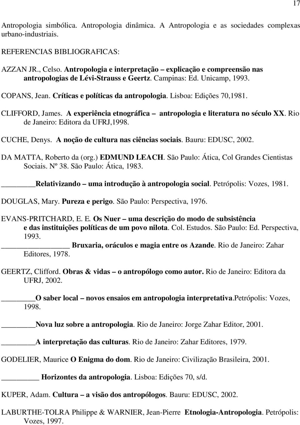 Lisboa: Edições 70,1981. CLIFFORD, James. A experiência etnográfica antropologia e literatura no século XX. Rio de Janeiro: Editora da UFRJ,1998. CUCHE, Denys. A noção de cultura nas ciências sociais.