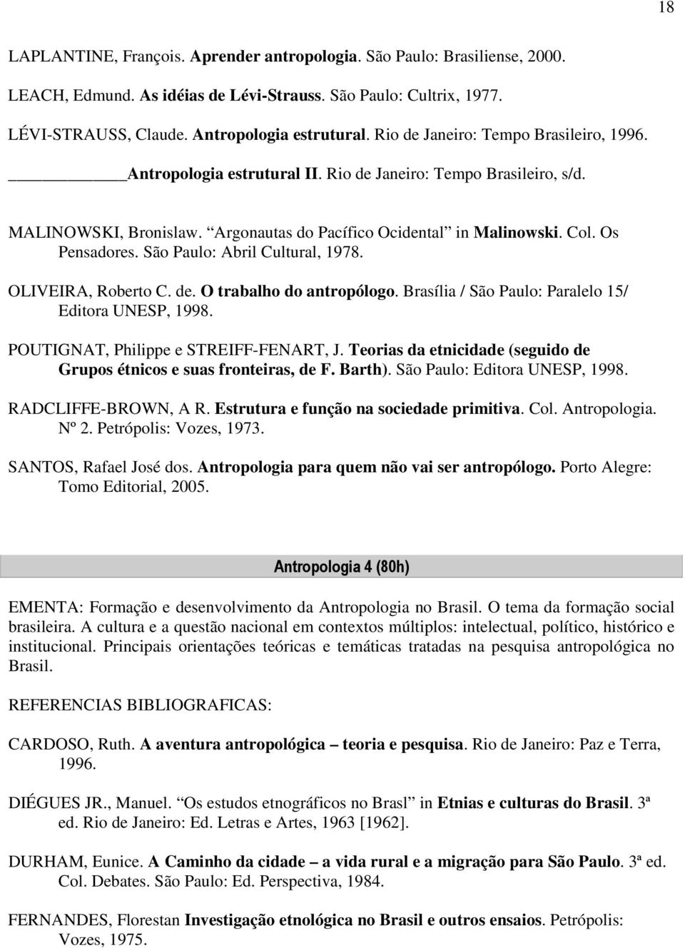 São Paulo: Abril Cultural, 1978. OLIVEIRA, Roberto C. de. O trabalho do antropólogo. Brasília / São Paulo: Paralelo 15/ Editora UNESP, 1998. POUTIGNAT, Philippe e STREIFF-FENART, J.