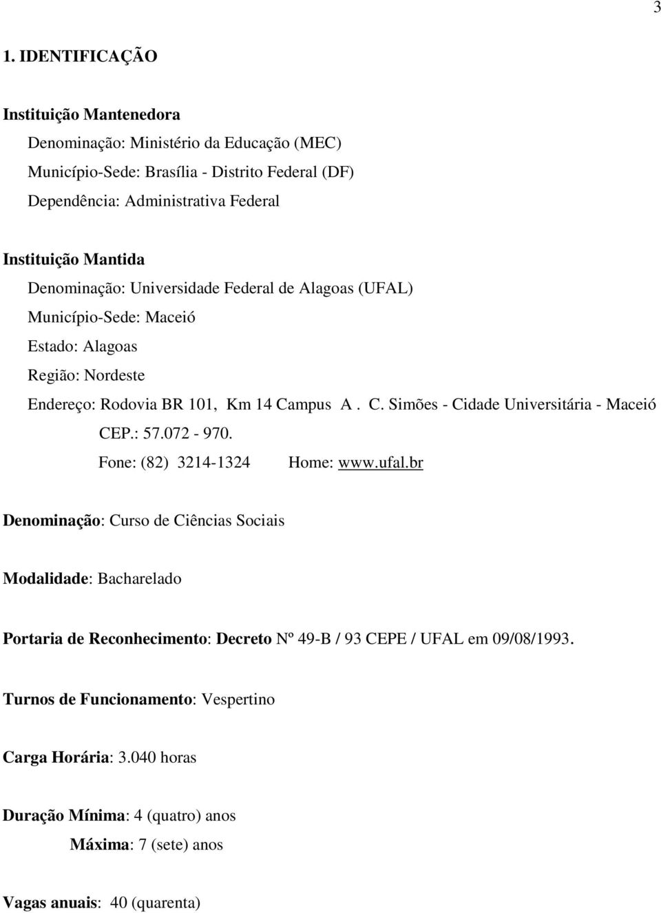 mpus A. C. Simões - Cidade Universitária - Maceió CEP.: 57.072-970. Fone: (82) 3214-1324 Home: www.ufal.