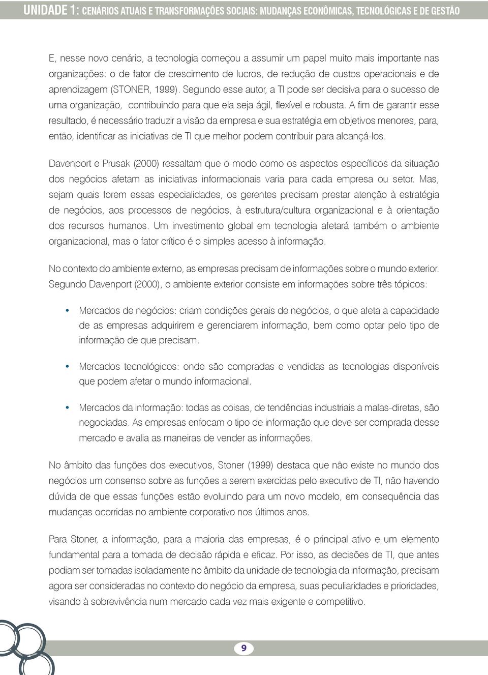 Segundo esse autor, a TI pode ser decisiva para o sucesso de uma organização, contribuindo para que ela seja ágil, flexível e robusta.