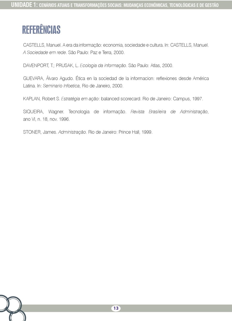 Ética en la sociedad de la informacion: reflexiones desde América Latina. In: Seminario Infoetica, Rio de Janeiro, 2000. KAPLAN, Robert S. Estratégia em ação: balanced scorecard.