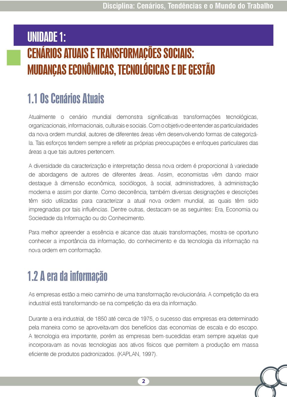 Com o objetivo de entender as particularidades da nova ordem mundial, autores de diferentes áreas vêm desenvolvendo formas de categorizála.