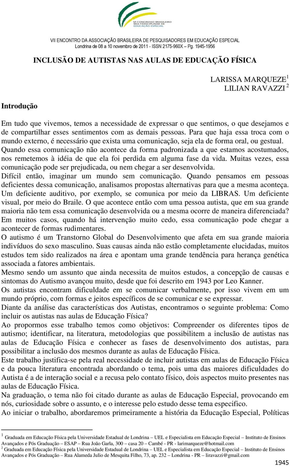 Para que haja essa troca com o mundo externo, é necessário que exista uma comunicação, seja ela de forma oral, ou gestual.