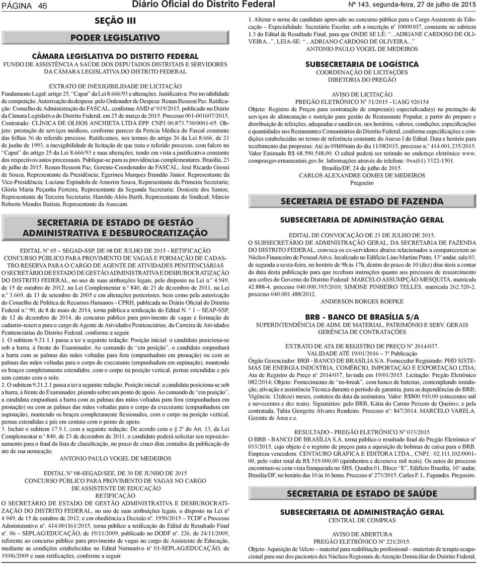 Justificativa: Por inviabilidade de competição. Autorização da despesa: pelo Ordenador de Despesa: Renan Bessoni Paz.