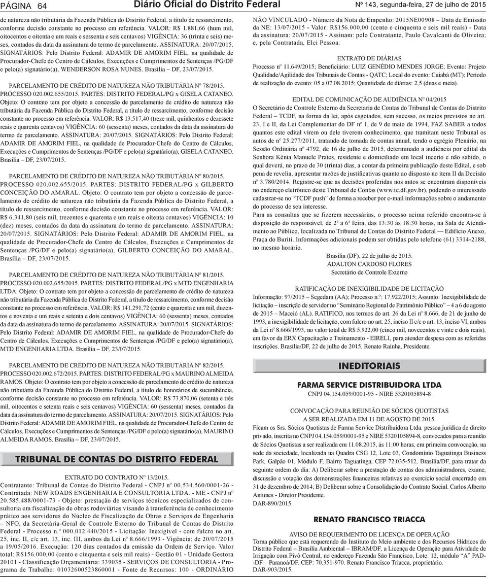 881,66 (hum mil, oitocentos e oitenta e um reais e sessenta e seis centavos) VIGÊNCIA: 36 (trinta e seis) meses, contados da data da assinatura do termo de parcelamento. ASSINATURA: 20/07/2015.