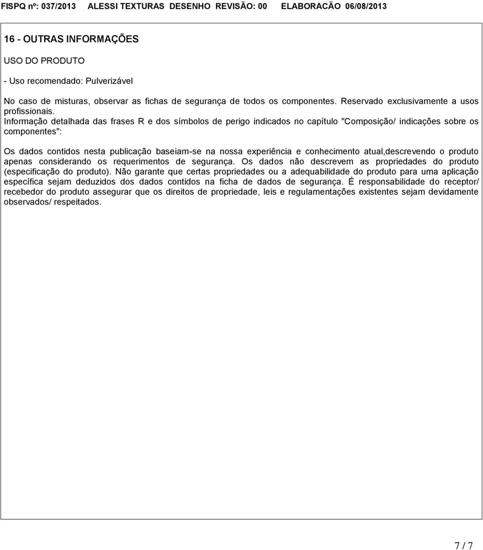 conhecimento atual,descrevendo o produto apenas considerando os requerimentos de segurança. Os dados não descrevem as propriedades do produto (especificação do produto).