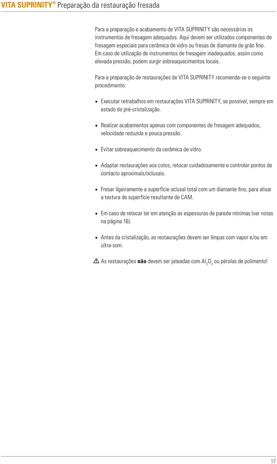 Em caso de utilização de instrumentos de fresagem inadequados, assim como elevada pressão, podem surgir sobreaquecimentos locais.