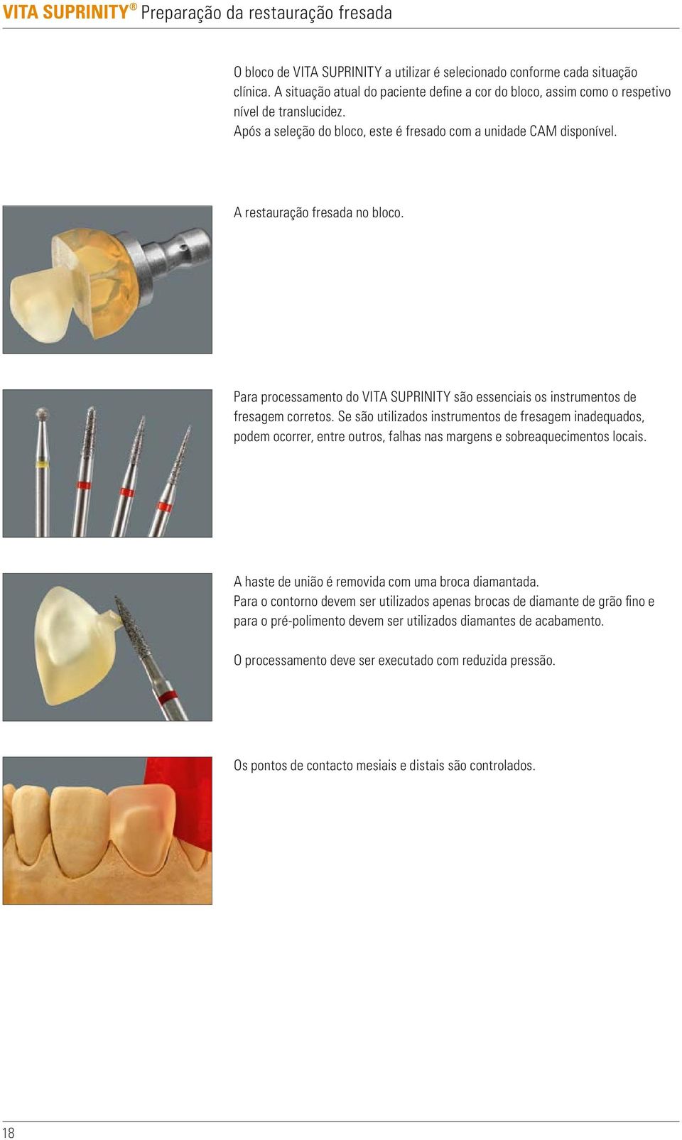 Para processamento do VITA SUPRINITY são essenciais os instrumentos de fresagem corretos.