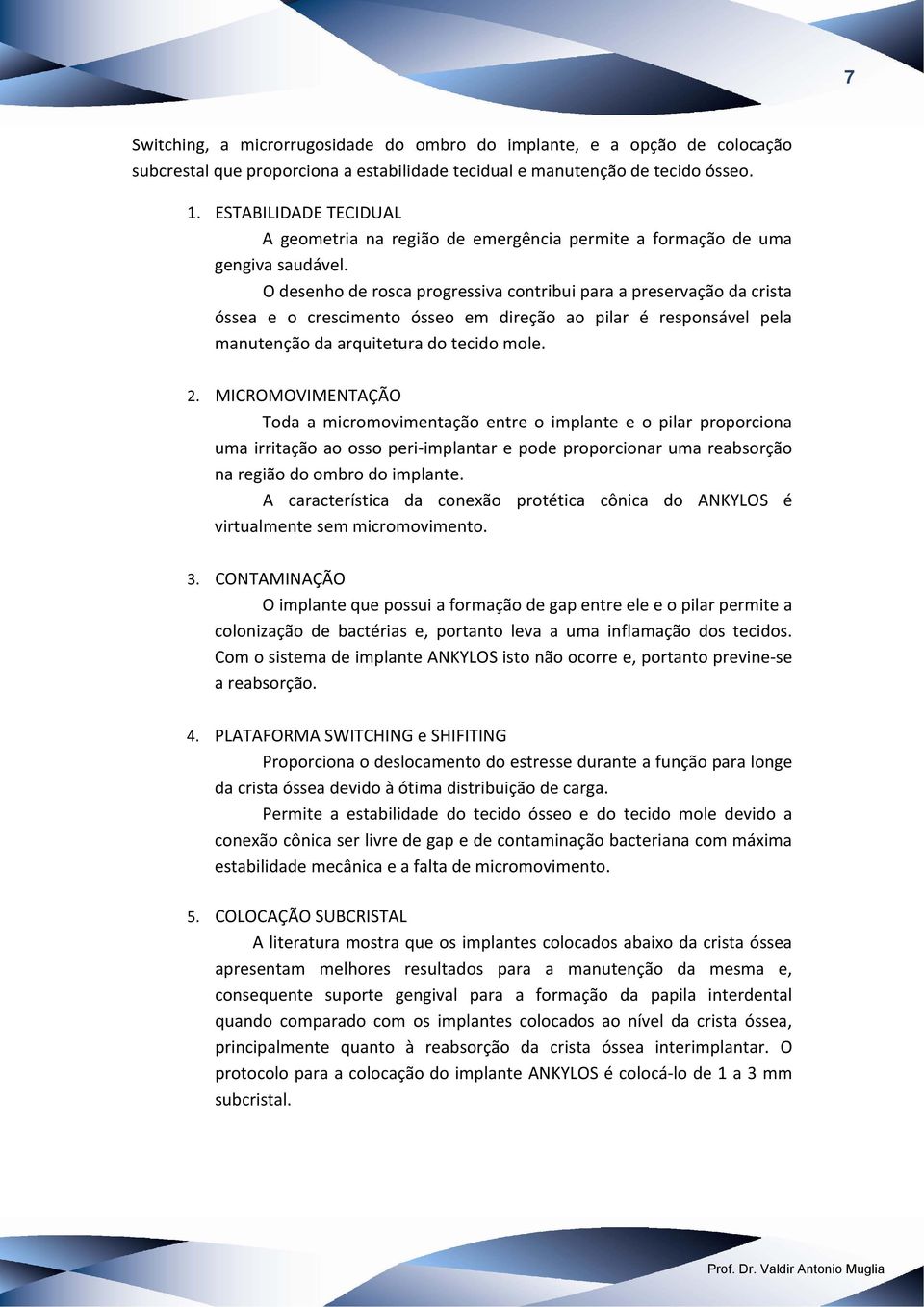 O desenho de rosca progressiva contribui para a preservação da crista óssea e o crescimento ósseo em direção ao pilar é responsável pela manutenção da arquitetura do tecido mole. 2.