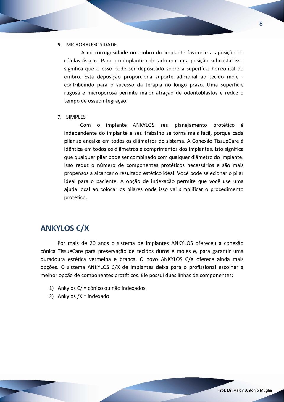 Esta deposição proporciona suporte adicional ao tecido mole contribuindo para o sucesso da terapia no longo prazo.