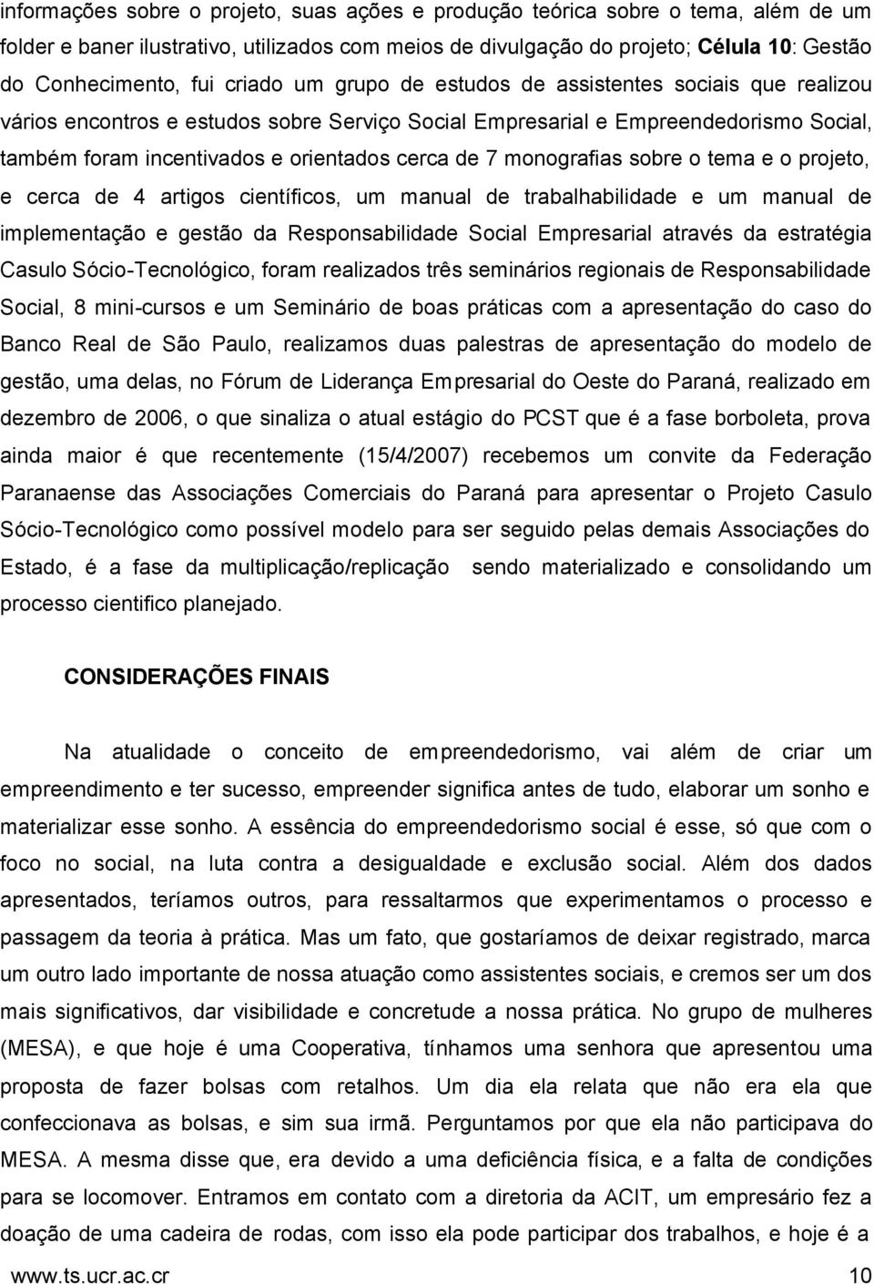 monografias sobre o tema e o projeto, e cerca de 4 artigos científicos, um manual de trabalhabilidade e um manual de implementação e gestão da Responsabilidade Social Empresarial através da