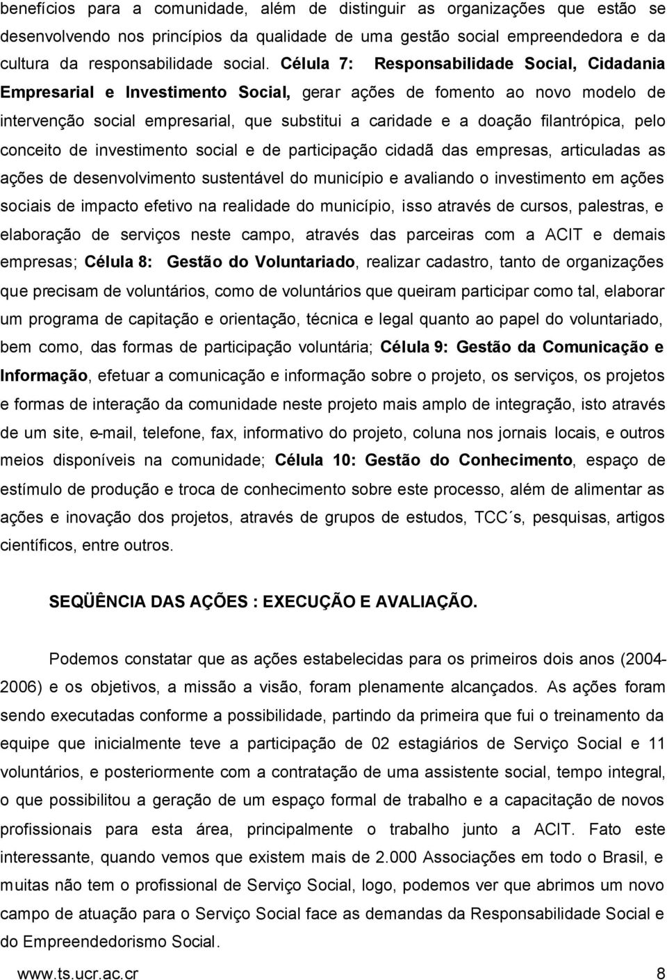 filantrópica, pelo conceito de investimento social e de participação cidadã das empresas, articuladas as ações de desenvolvimento sustentável do município e avaliando o investimento em ações sociais