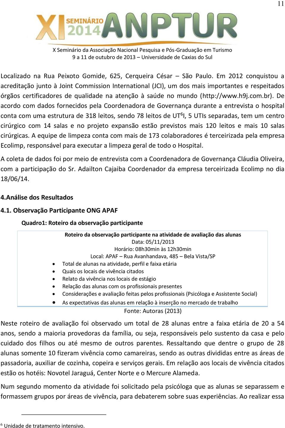 br). De acordo com dados fornecidos pela Coordenadora de Governança durante a entrevista o hospital conta com uma estrutura de 318 leitos, sendo 78 leitos de UT 6 I, 5 UTIs separadas, tem um centro