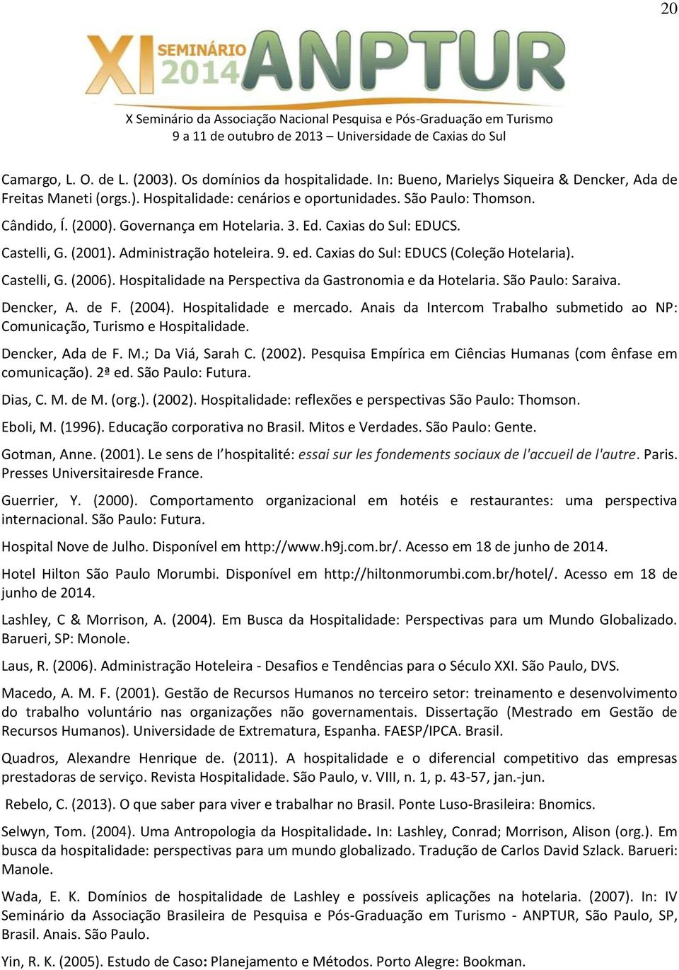 Hospitalidade na Perspectiva da Gastronomia e da Hotelaria. São Paulo: Saraiva. Dencker, A. de F. (2004). Hospitalidade e mercado.