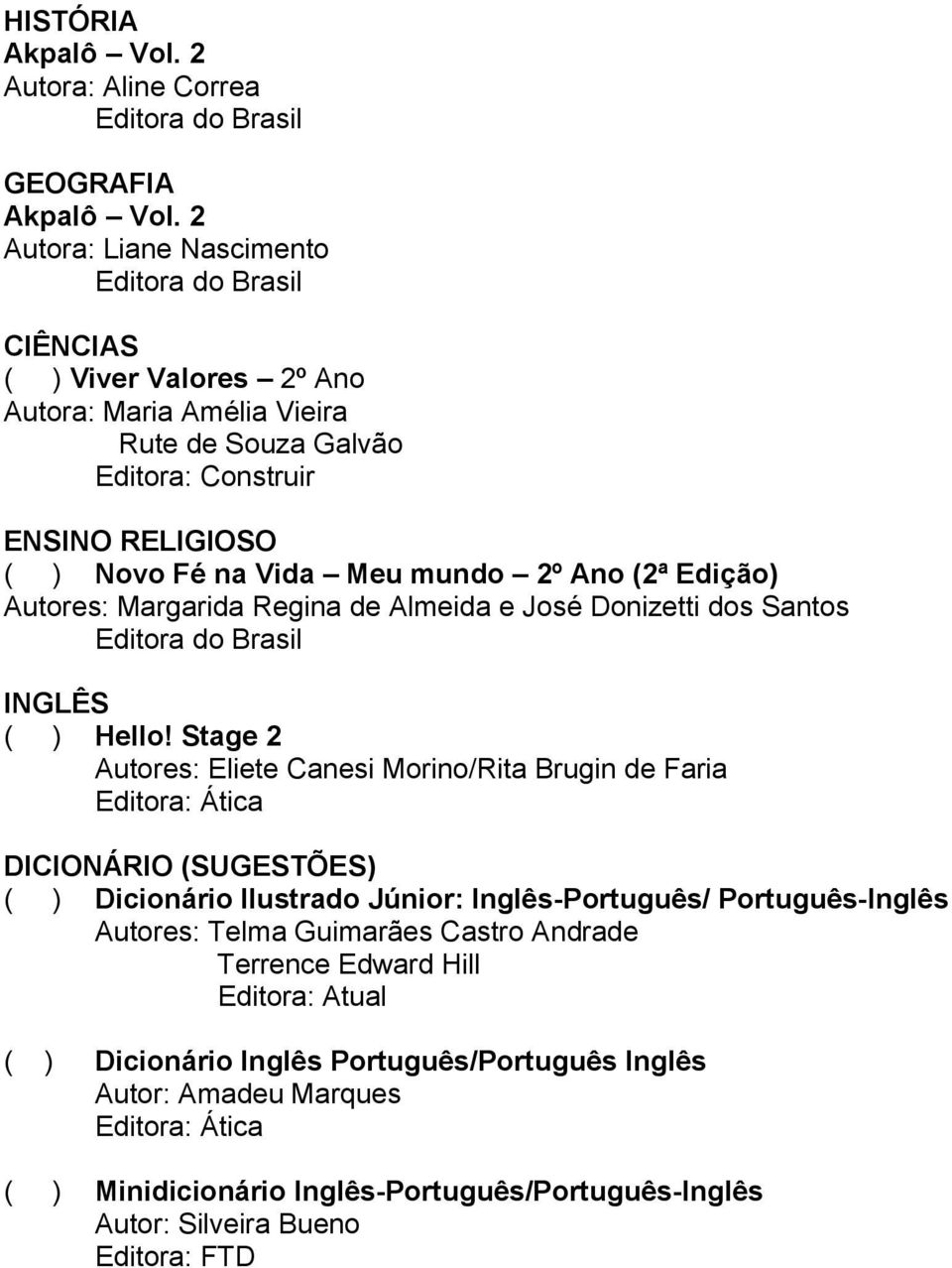 Ano (2ª Edição) Autores: Margarida Regina de Almeida e José Donizetti dos Santos INGLÊS ( ) Hello!