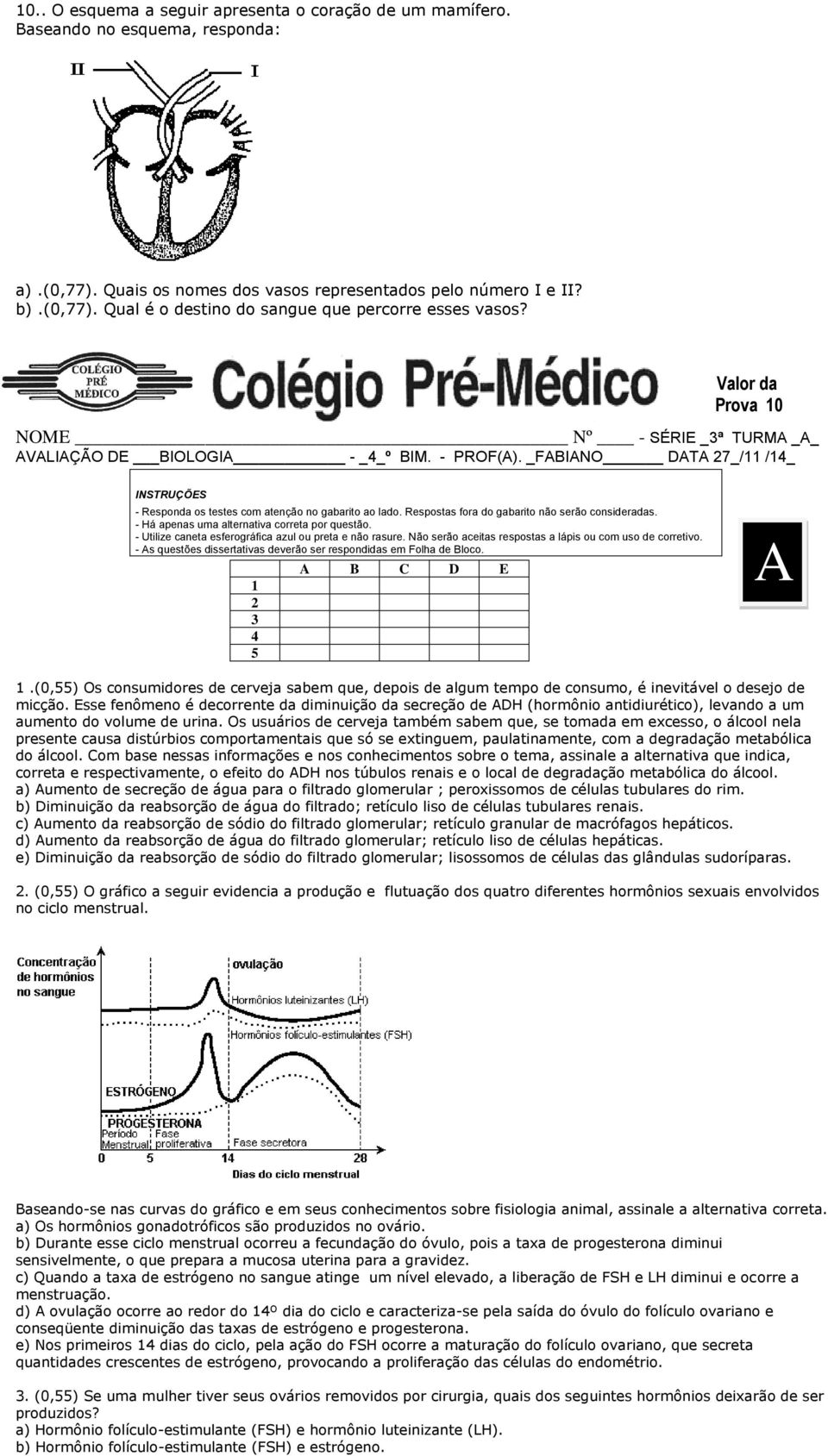 Respostas fora do gabarito não serão consideradas. - Há apenas uma alternativa correta por questão. - Utilize caneta esferográfica azul ou preta e não rasure.