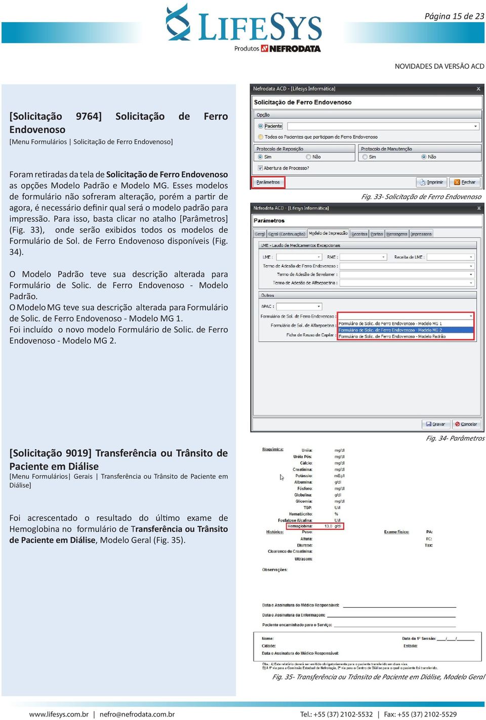 Para isso, basta clicar no atalho [Parâmetros] (Fig. 33), onde serão exibidos todos os modelos de Formulário de Sol. de Ferro Endovenoso disponíveis (Fig. 34). Fig.