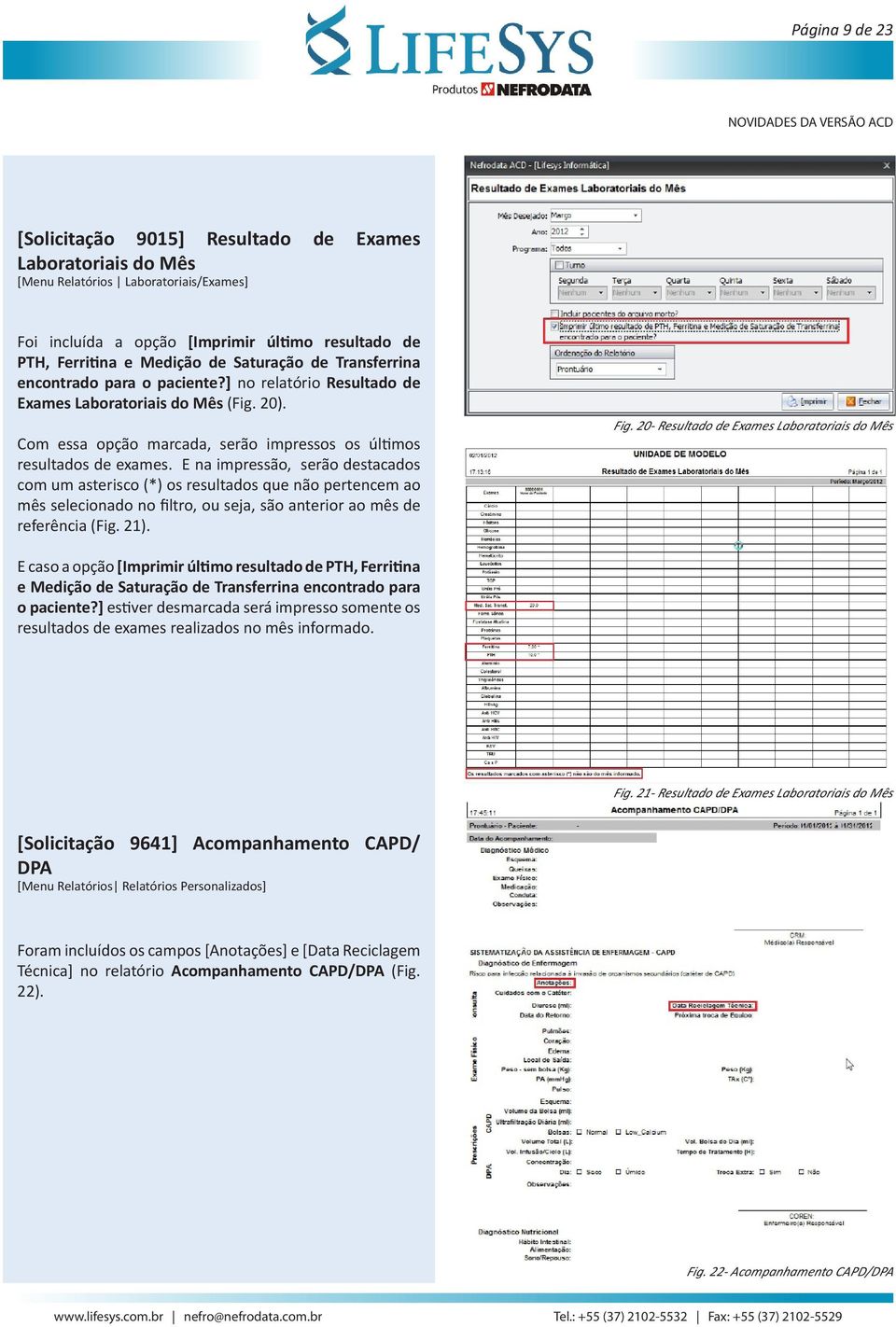 E na impressão, serão destacados com um asterisco (*) os resultados que não pertencem ao mês selecionado no filtro, ou seja, são anterior ao mês de referência (Fig. 21). Fig.