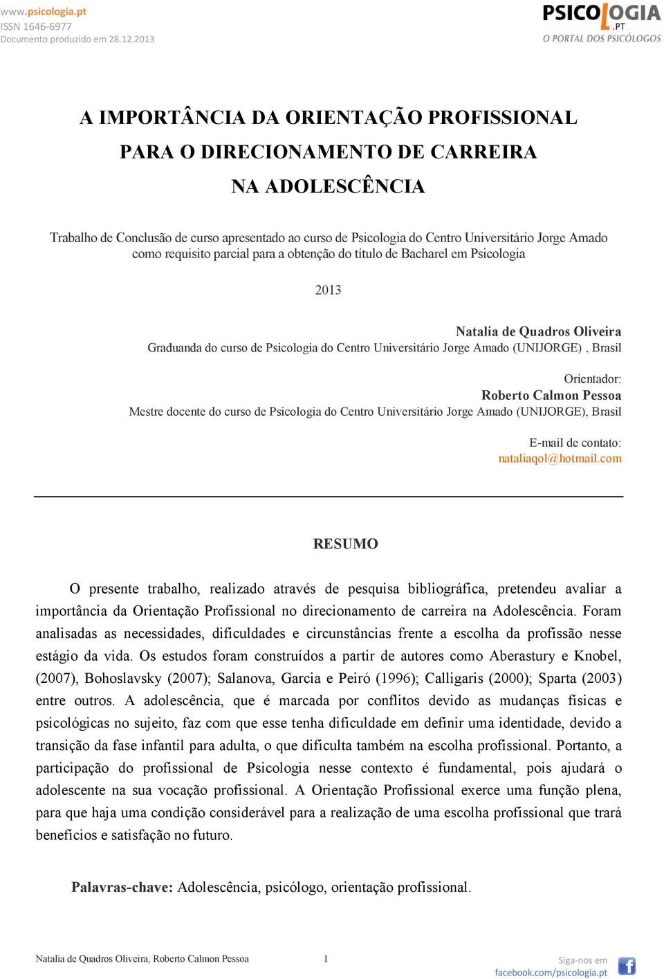 Orientador: Roberto Calmon Pessoa Mestre docente do curso de Psicologia do Centro Universitário Jorge Amado (UNIJORGE), Brasil E-mail de contato: nataliaqol@hotmail.