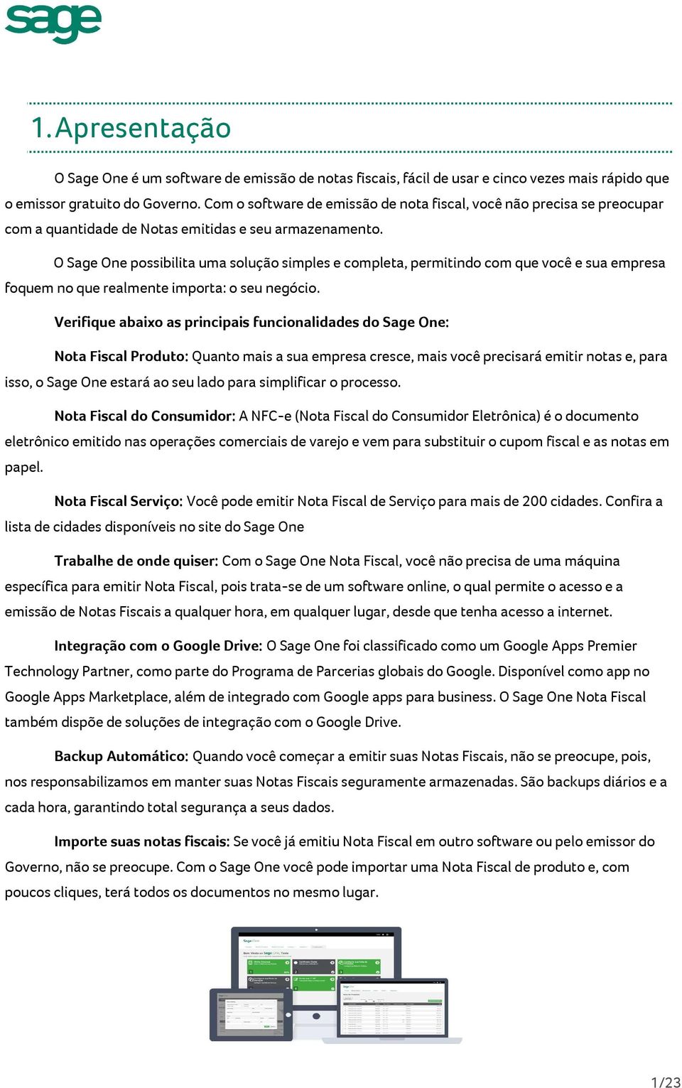 O Sage One possibilita uma solução simples e completa, permitindo com que você e sua empresa foquem no que realmente importa: o seu negócio.