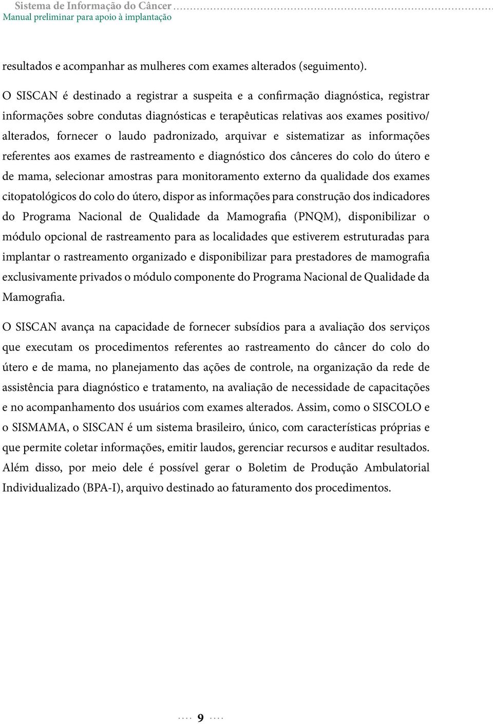 padronizado, arquivar e sistematizar as informações referentes aos exames de rastreamento e diagnóstico dos cânceres do colo do útero e de mama, selecionar amostras para monitoramento externo da